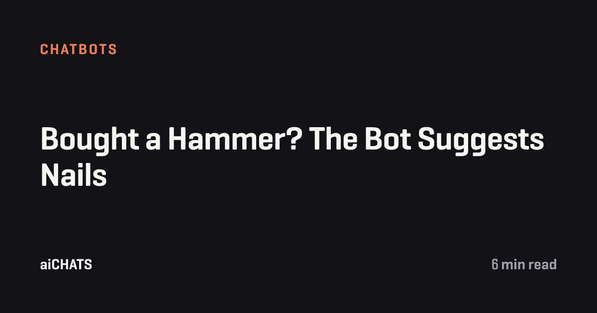 Bought a Hammer? The Bot Suggests Nails, aiCHATS