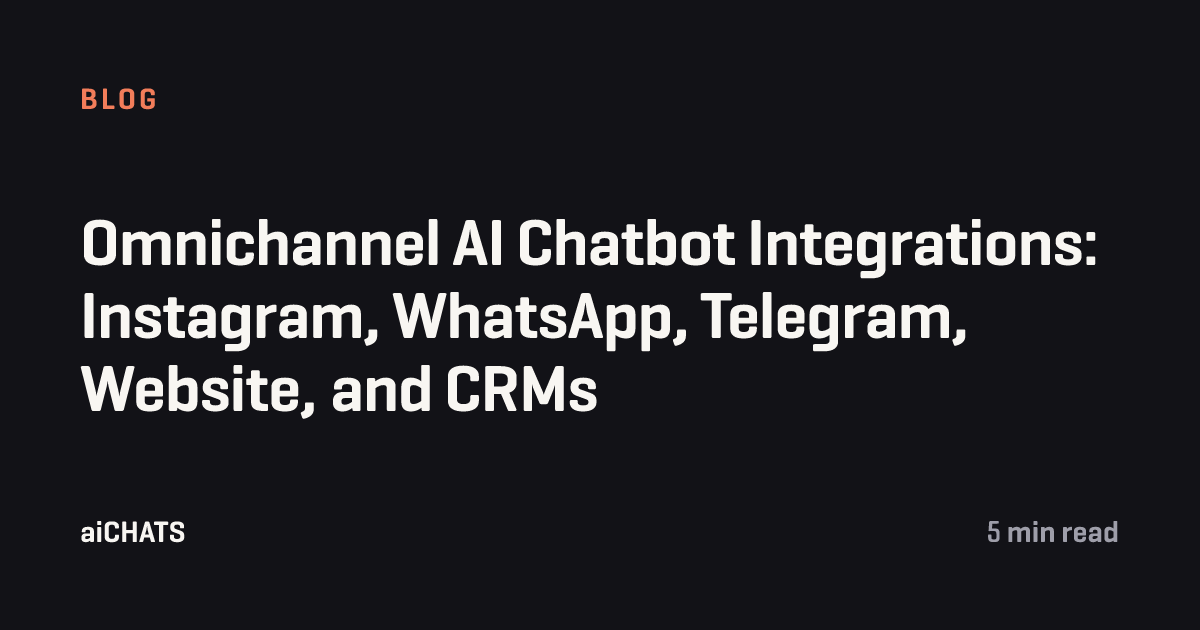 Omnichannel AI Chatbot Integrations: Instagram, WhatsApp, Telegram, Website, and CRMs, aiCHATS