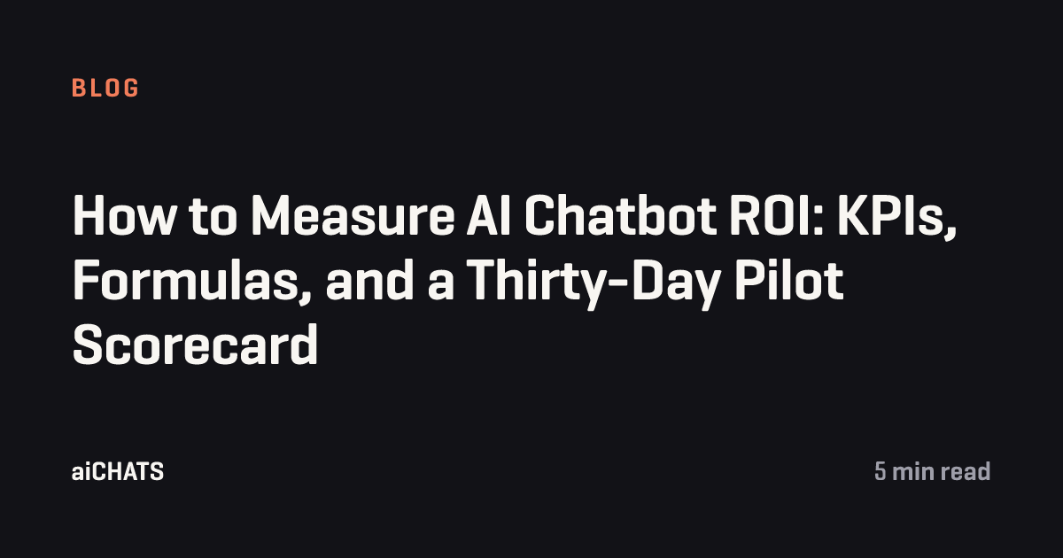 How to Measure AI Chatbot ROI: KPIs, Formulas, and a Thirty-Day Pilot Scorecard, aiCHATS