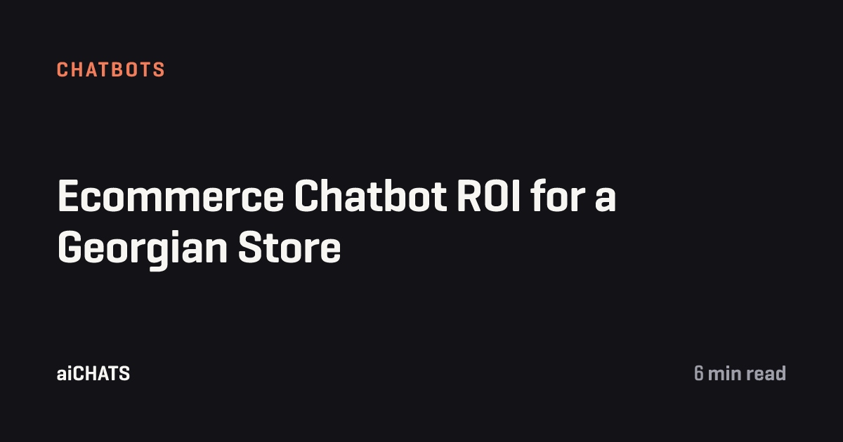 Ecommerce Chatbot ROI for a Georgian Store, aiCHATS