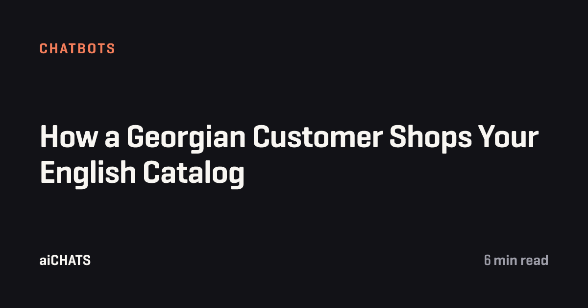 How a Georgian Customer Shops Your English Catalog, aiCHATS
