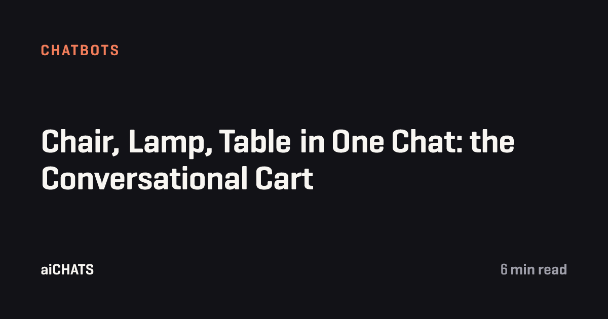 Chair, Lamp, Table in One Chat: the Conversational Cart, aiCHATS