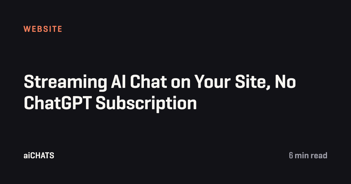 Streaming AI Chat on Your Site, No ChatGPT Subscription, aiCHATS