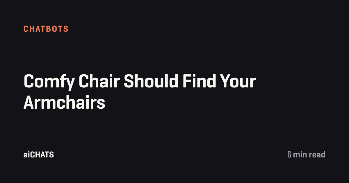 Comfy Chair Should Find Your Armchairs, aiCHATS