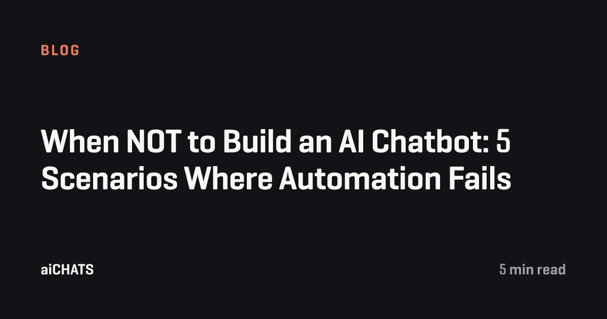When NOT to Build an AI Chatbot: 5 Scenarios Where Automation Fails, aiCHATS