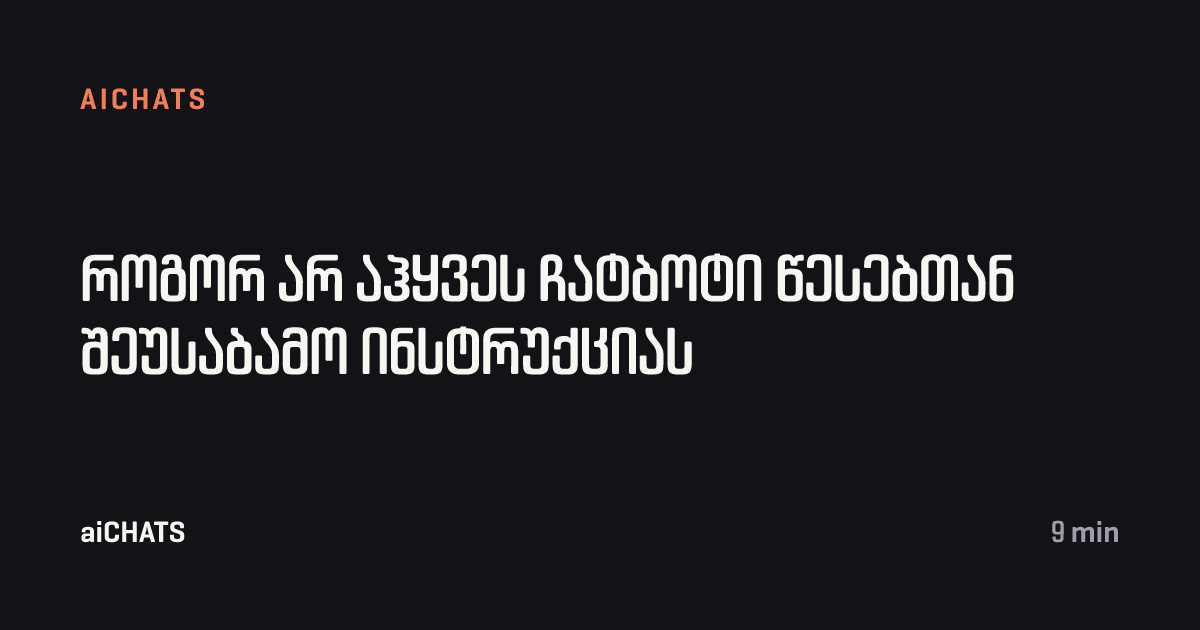 როგორ არ აჰყვეს ჩატბოტი წესებთან შეუსაბამო ინსტრუქციას, aiCHATS